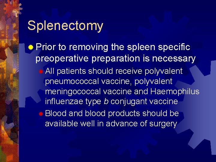 Splenectomy ® Prior to removing the spleen specific preoperative preparation is necessary ® All