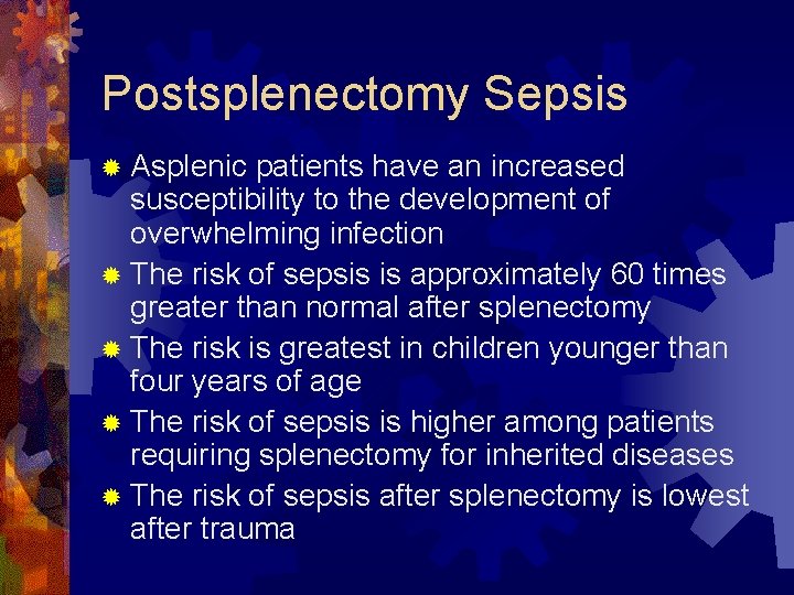 Postsplenectomy Sepsis ® Asplenic patients have an increased susceptibility to the development of overwhelming