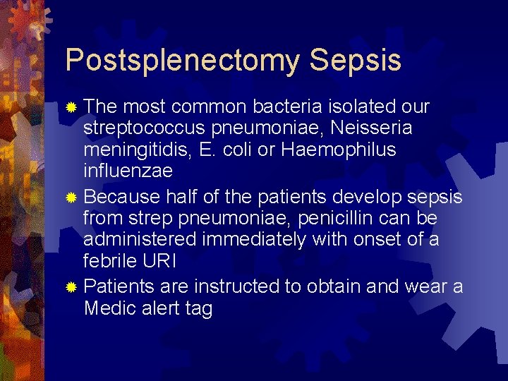 Postsplenectomy Sepsis ® The most common bacteria isolated our streptococcus pneumoniae, Neisseria meningitidis, E.