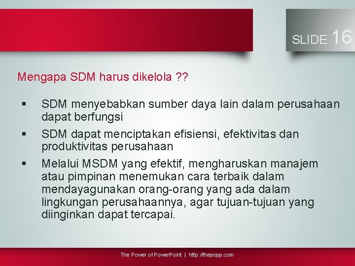 SLIDE 16 Mengapa SDM harus dikelola ? ? § § § SDM menyebabkan sumber