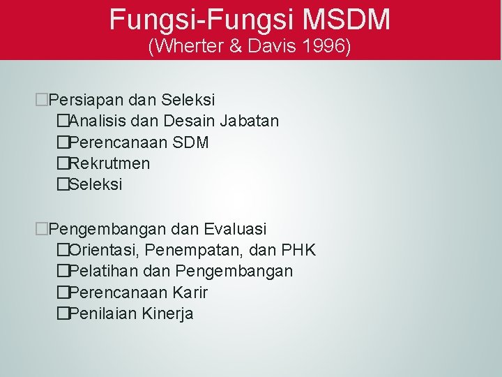 Fungsi-Fungsi MSDM (Wherter & Davis 1996) �Persiapan dan Seleksi �Analisis dan Desain Jabatan �Perencanaan