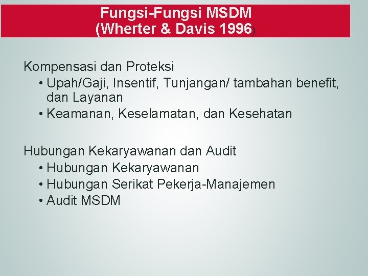 Fungsi-Fungsi MSDM (Wherter & Davis 1996) Kompensasi dan Proteksi • Upah/Gaji, Insentif, Tunjangan/ tambahan