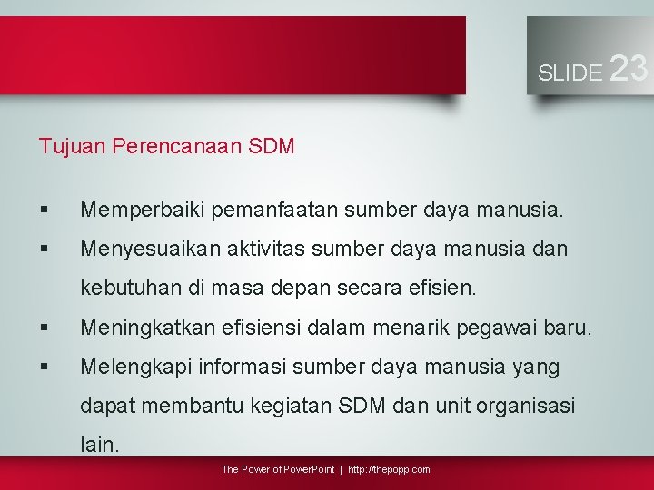 SLIDE Tujuan Perencanaan SDM § Memperbaiki pemanfaatan sumber daya manusia. § Menyesuaikan aktivitas sumber