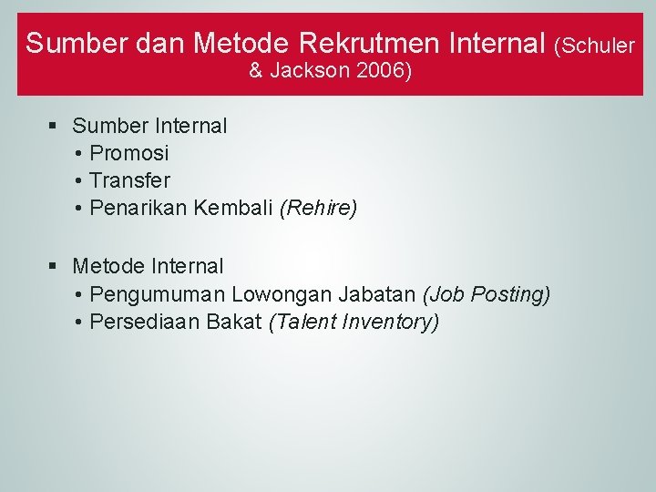 Sumber dan Metode Rekrutmen Internal (Schuler & Jackson 2006) § Sumber Internal • Promosi