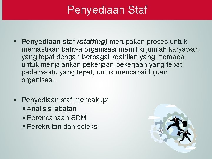Penyediaan Staf § Penyediaan staf (staffing) merupakan proses untuk memastikan bahwa organisasi memiliki jumlah