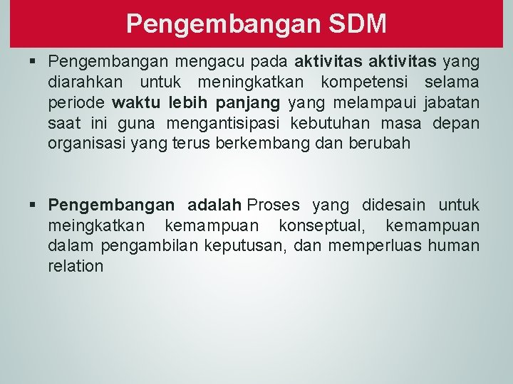 Pengembangan SDM § Pengembangan mengacu pada aktivitas yang diarahkan untuk meningkatkan kompetensi selama periode