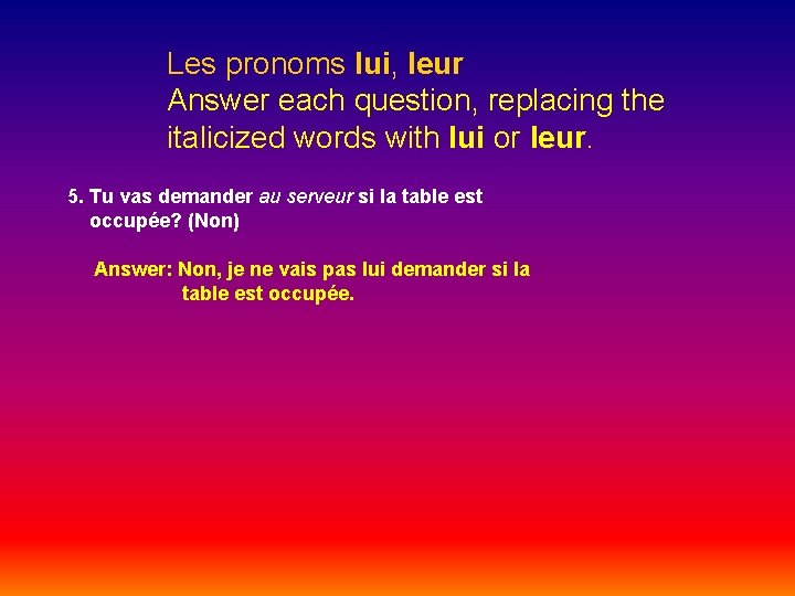 Les pronoms lui, leur Answer each question, replacing the italicized words with lui or