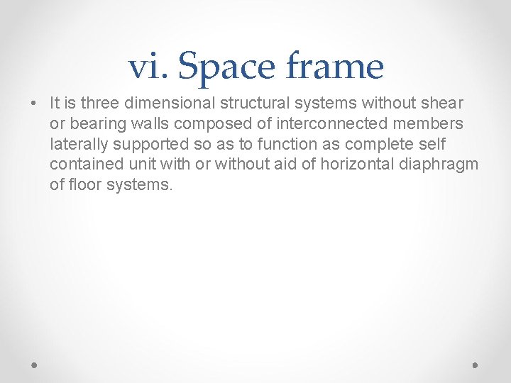 vi. Space frame • It is three dimensional structural systems without shear or bearing