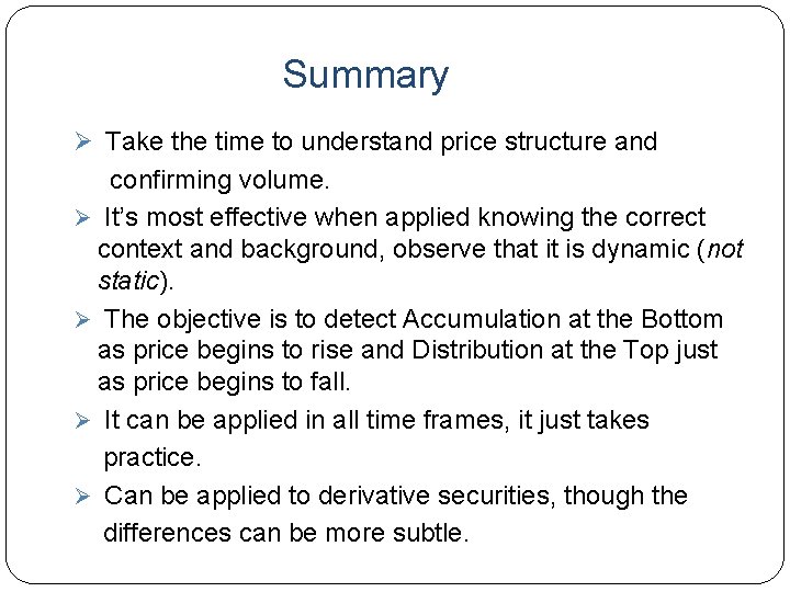 Summary Ø Take the time to understand price structure and confirming volume. Ø It’s