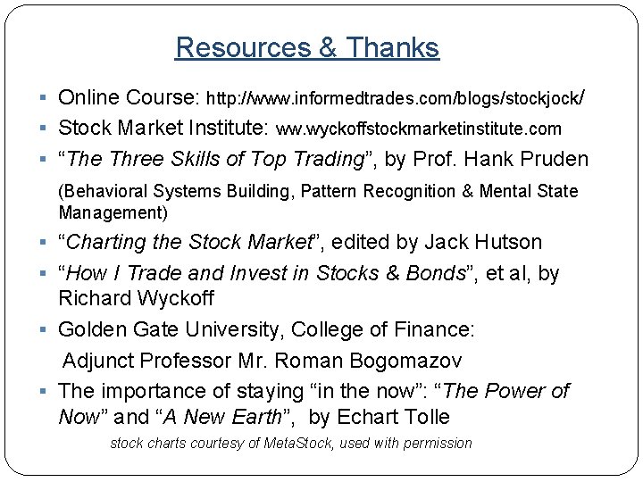 Resources & Thanks § Online Course: http: //www. informedtrades. com/blogs/stockjock/ § Stock Market Institute: