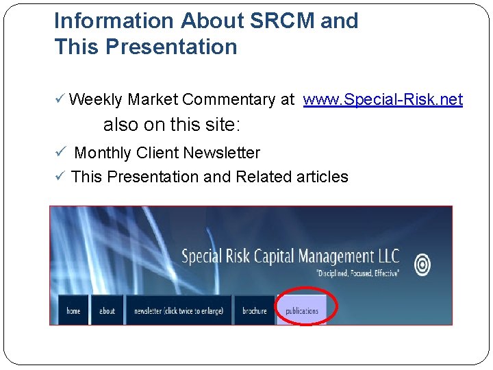 Information About SRCM and This Presentation ü Weekly Market Commentary at www. Special-Risk. net
