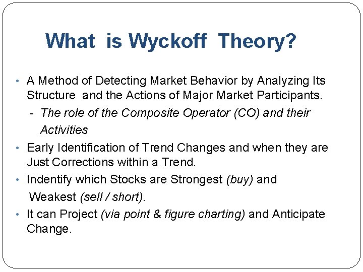 What is Wyckoff Theory? • A Method of Detecting Market Behavior by Analyzing Its