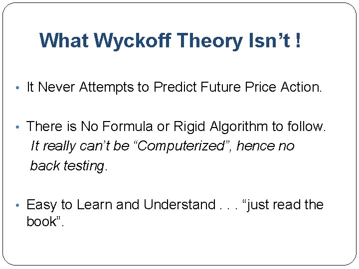 What Wyckoff Theory Isn’t ! • It Never Attempts to Predict Future Price Action.