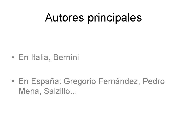 Autores principales • En Italia, Bernini • En España: Gregorio Fernández, Pedro Mena, Salzillo.