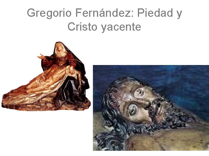 Gregorio Fernández: Piedad y Cristo yacente 