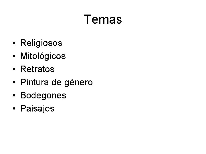 Temas • • • Religiosos Mitológicos Retratos Pintura de género Bodegones Paisajes 