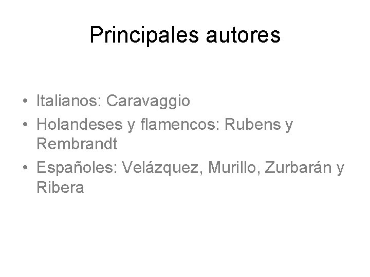 Principales autores • Italianos: Caravaggio • Holandeses y flamencos: Rubens y Rembrandt • Españoles: