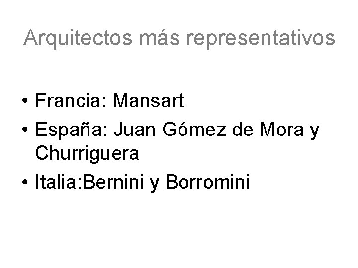 Arquitectos más representativos • Francia: Mansart • España: Juan Gómez de Mora y Churriguera