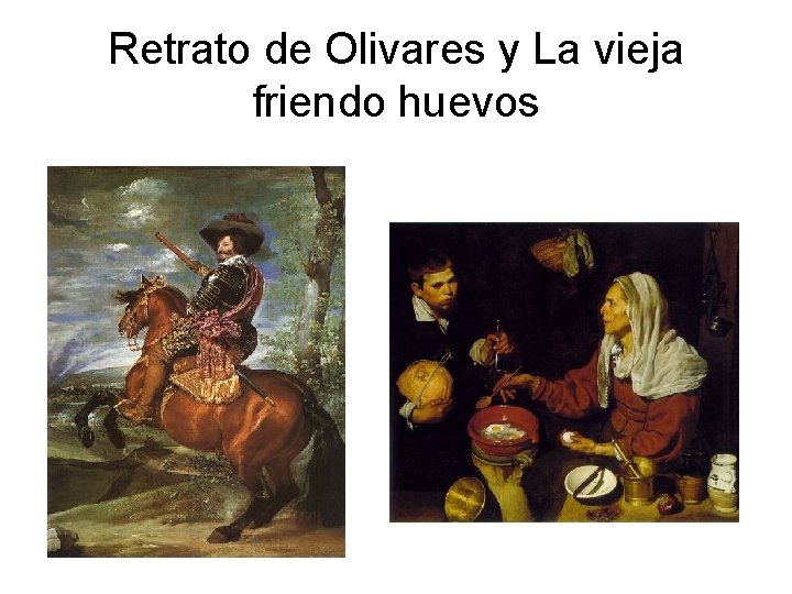 Retrato de Olivares y La vieja friendo huevos 