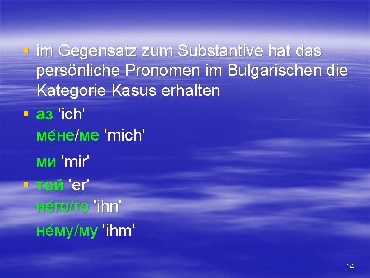 § im Gegensatz zum Substantive hat das persönliche Pronomen im Bulgarischen die Kategorie Kasus