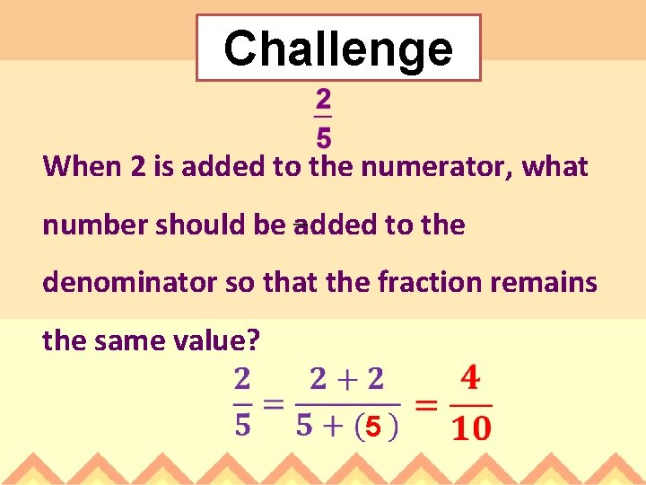 Challenge When 2 is added to the numerator, what number should be added to