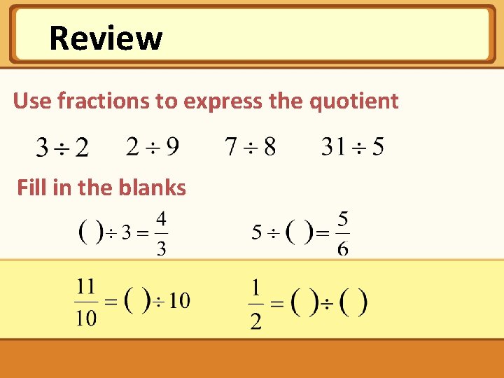 Review Use fractions to express the quotient Fill in the blanks 