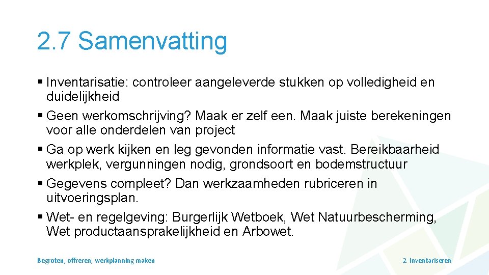 2. 7 Samenvatting § Inventarisatie: controleer aangeleverde stukken op volledigheid en duidelijkheid § Geen