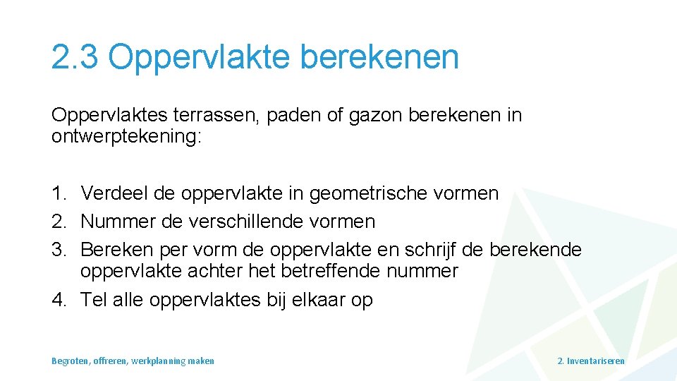 2. 3 Oppervlakte berekenen Oppervlaktes terrassen, paden of gazon berekenen in ontwerptekening: 1. Verdeel