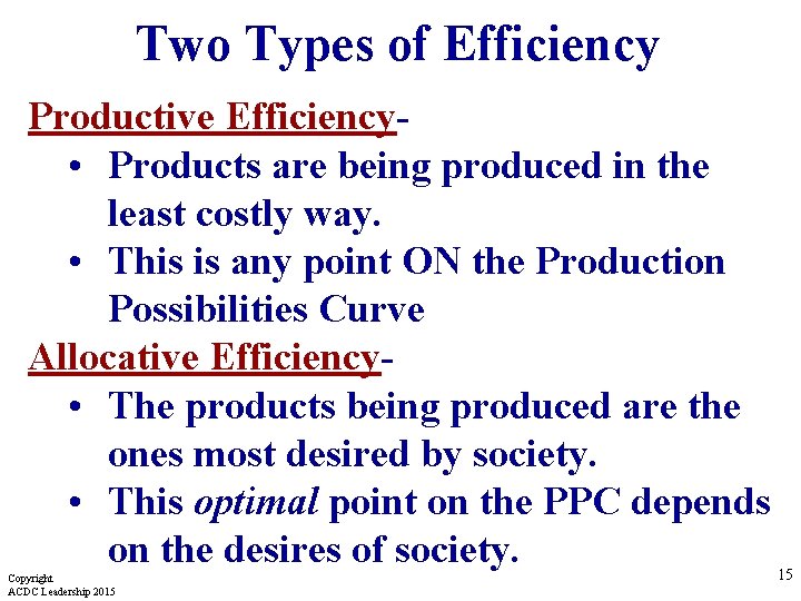 Two Types of Efficiency Productive Efficiency • Products are being produced in the least