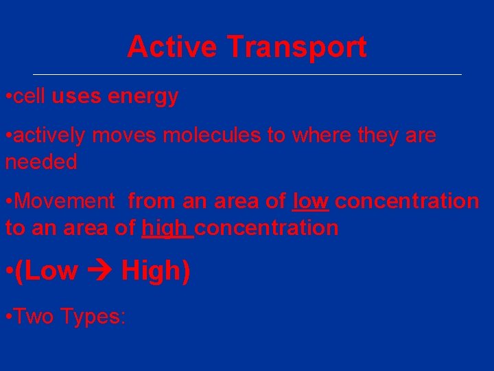 Active Transport • cell uses energy • actively moves molecules to where they are