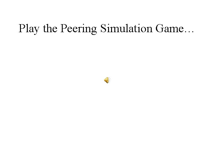 Play the Peering Simulation Game… 