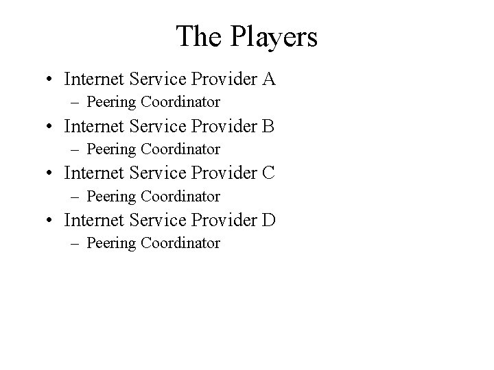 The Players • Internet Service Provider A – Peering Coordinator • Internet Service Provider