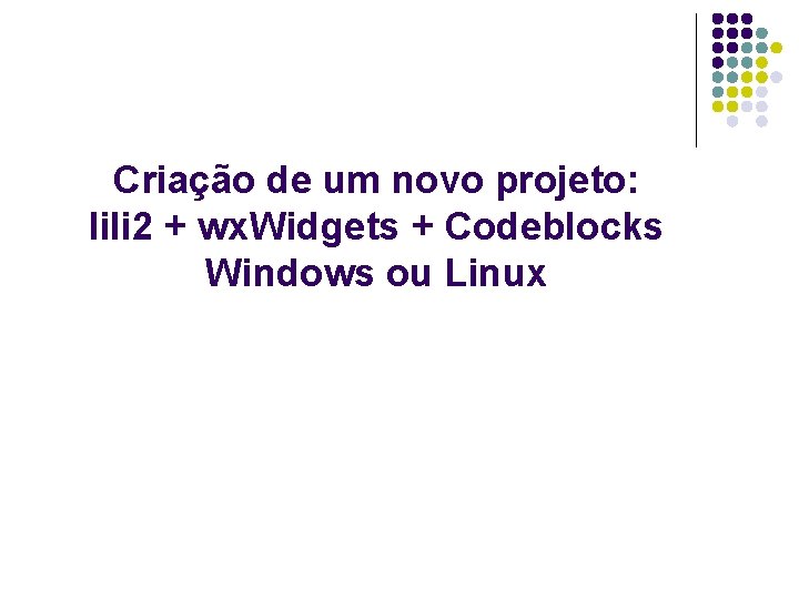 Criação de um novo projeto: lili 2 + wx. Widgets + Codeblocks Windows ou
