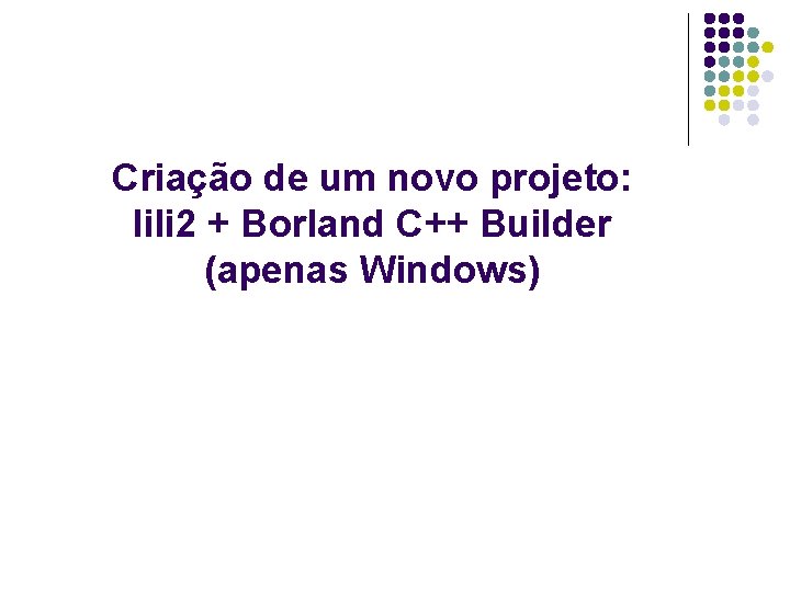 Criação de um novo projeto: lili 2 + Borland C++ Builder (apenas Windows) 