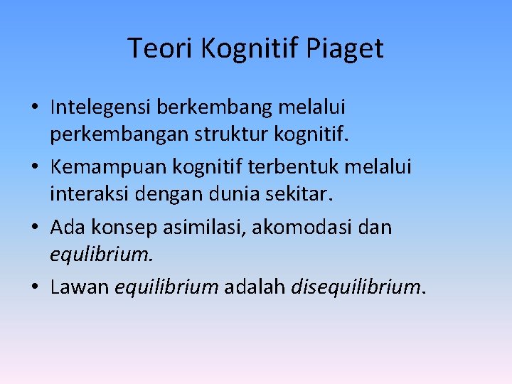 Teori Kognitif Piaget • Intelegensi berkembang melalui perkembangan struktur kognitif. • Kemampuan kognitif terbentuk