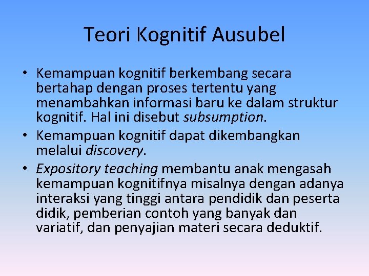 Teori Kognitif Ausubel • Kemampuan kognitif berkembang secara bertahap dengan proses tertentu yang menambahkan Teori Kognitif Ausubel • Kemampuan kognitif berkembang secara bertahap dengan proses tertentu yang menambahkan