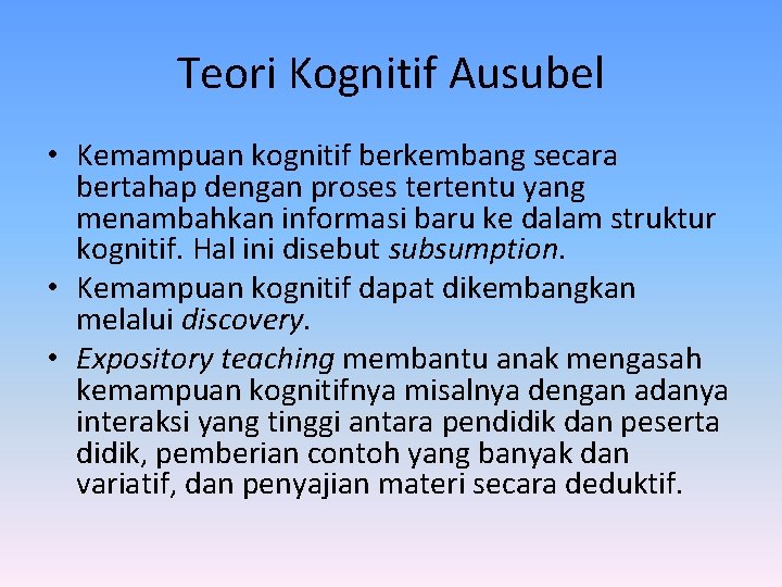 Teori Kognitif Ausubel • Kemampuan kognitif berkembang secara bertahap dengan proses tertentu yang menambahkan