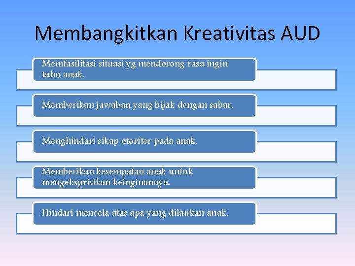 Membangkitkan Kreativitas AUD Memfasilitasi situasi yg mendorong rasa ingin tahu anak. Memberikan jawaban yang