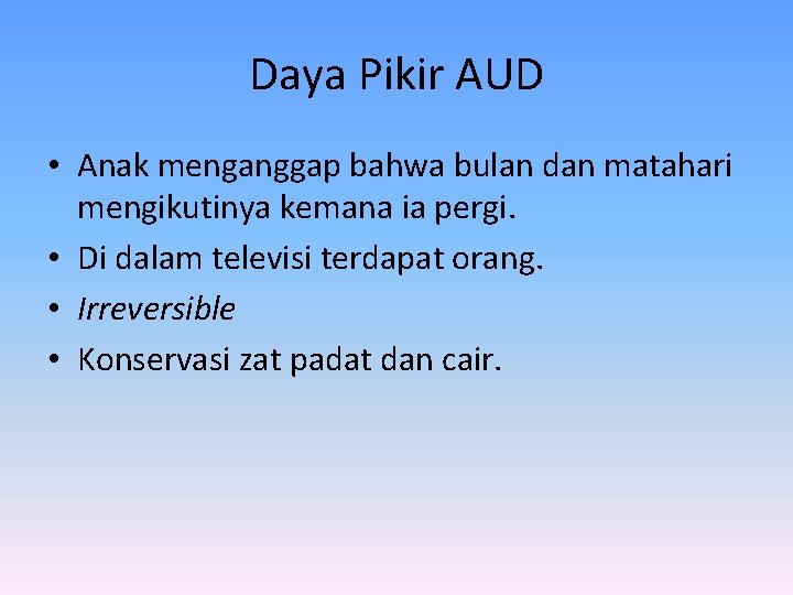 Daya Pikir AUD • Anak menganggap bahwa bulan dan matahari mengikutinya kemana ia pergi. Daya Pikir AUD • Anak menganggap bahwa bulan dan matahari mengikutinya kemana ia pergi.