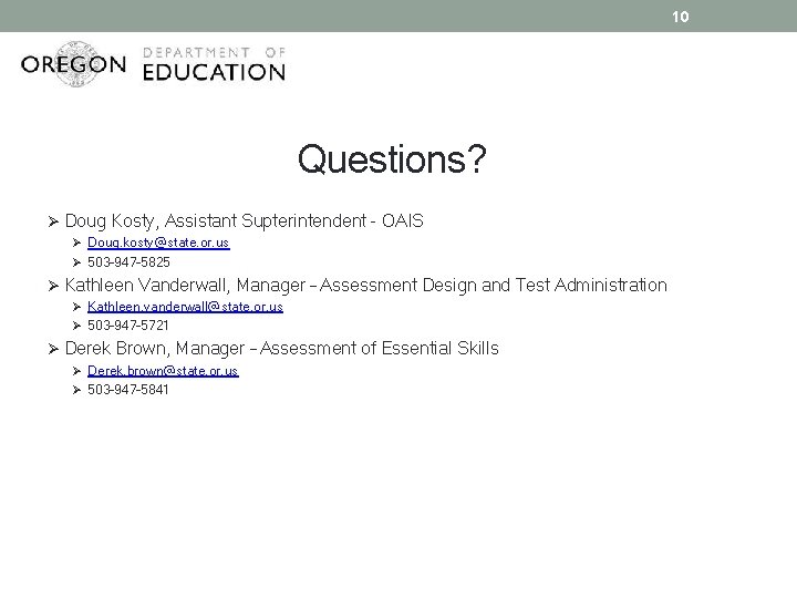 10 Questions? Ø Doug Kosty, Assistant Supterintendent - OAIS Ø Doug. kosty@state. or. us