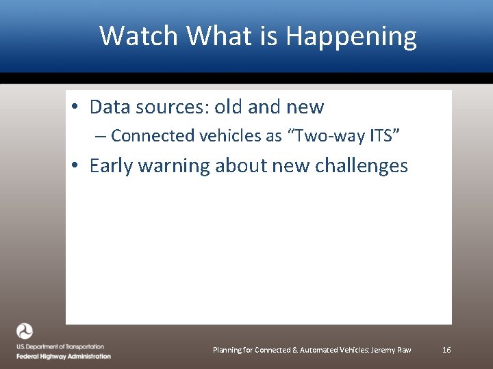 Watch What is Happening • Data sources: old and new – Connected vehicles as