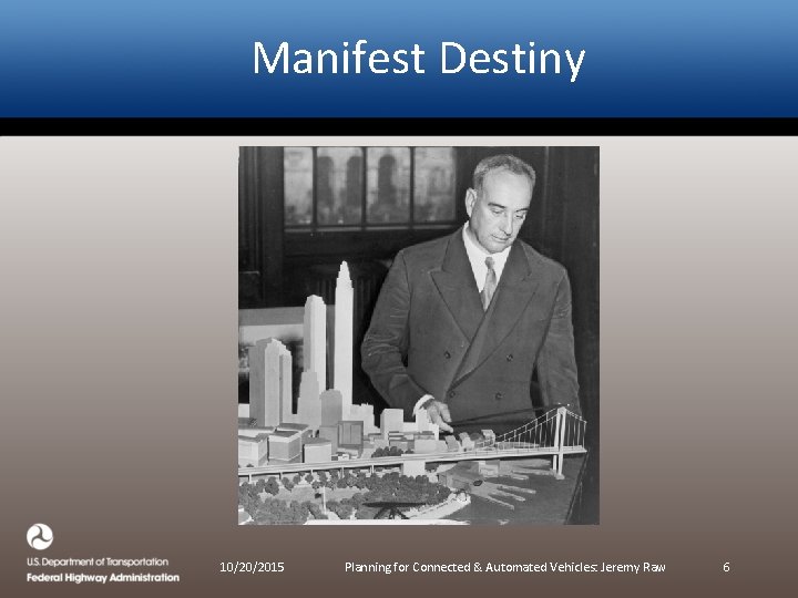 Manifest Destiny 10/20/2015 Planning for Connected & Automated Vehicles: Jeremy Raw 6 