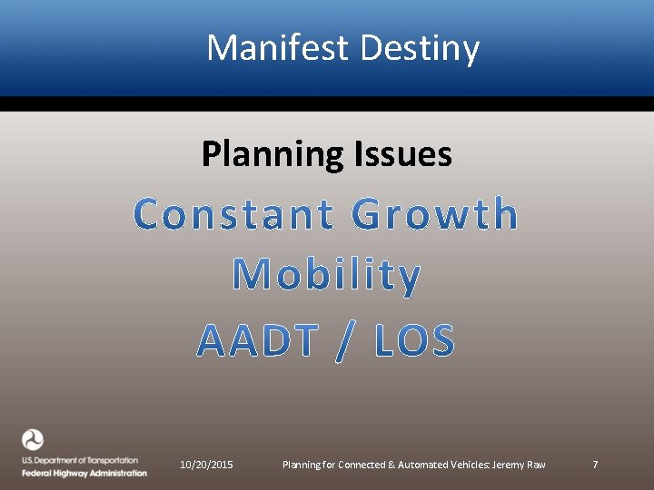 Manifest Destiny Planning Issues 10/20/2015 Planning for Connected & Automated Vehicles: Jeremy Raw 7