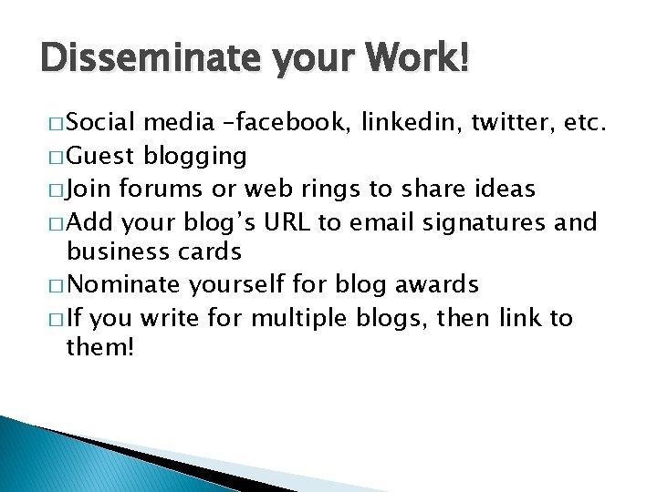 Disseminate your Work! � Social media –facebook, linkedin, twitter, etc. � Guest blogging �