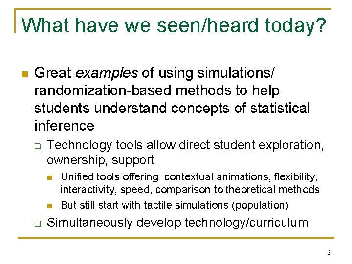 What have we seen/heard today? n Great examples of using simulations/ randomization-based methods to