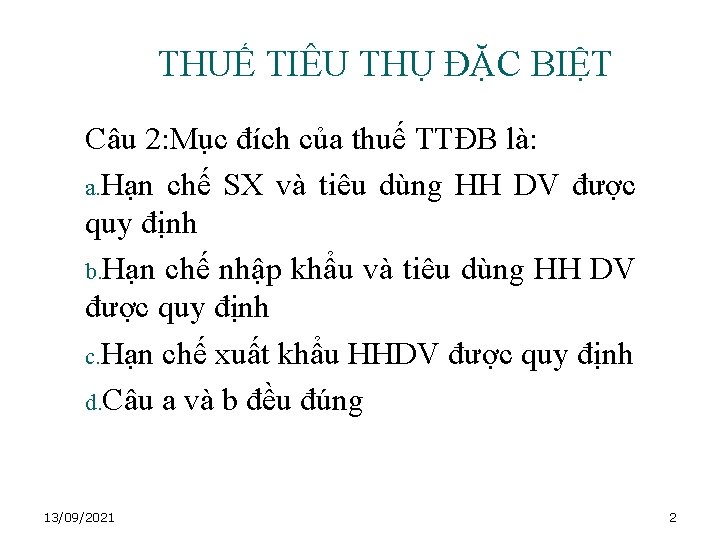 THUẾ TIÊU THỤ ĐẶC BIỆT Câu 2: Mục đích của thuế TTĐB là: a.