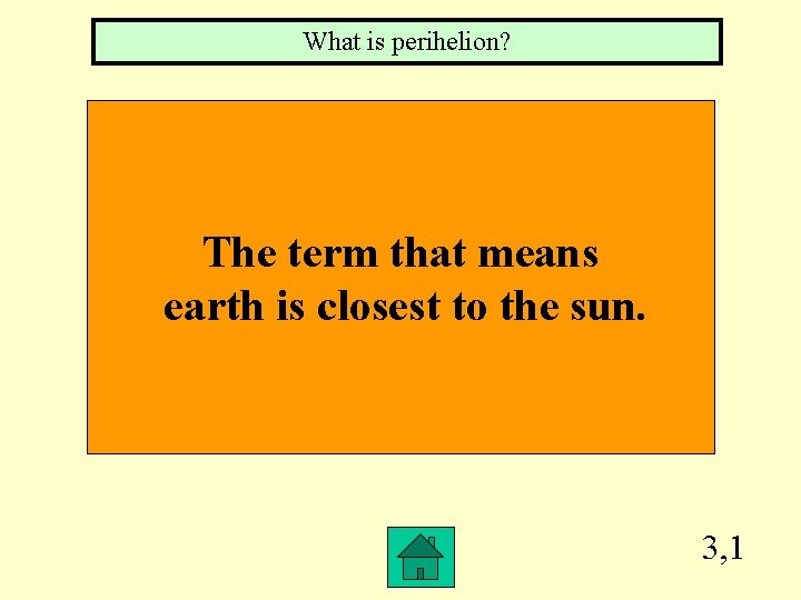 What is perihelion? The term that means earth is closest to the sun. 3,