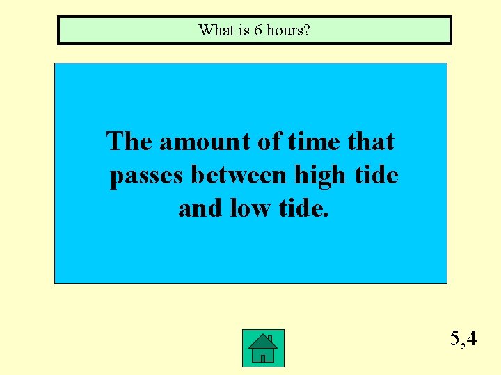 What is 6 hours? The amount of time that passes between high tide and