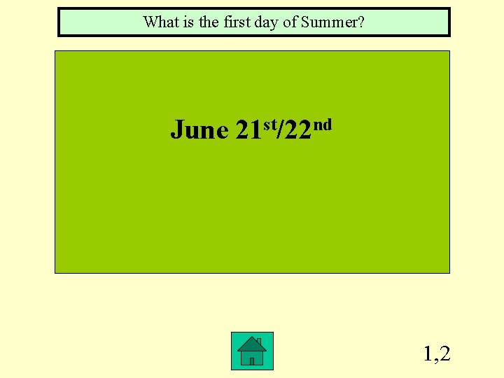 What is the first day of Summer? June 21 st/22 nd 1, 2 