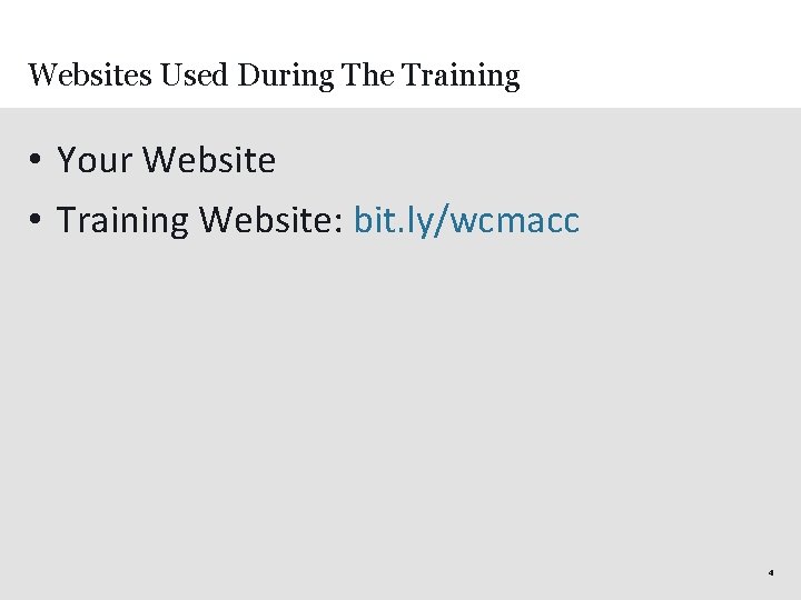 Websites Used During The Training • Your Website • Training Website: bit. ly/wcmacc 4